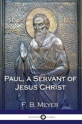 Paul, a Servant of Jesus Christ by F. B. Meyer