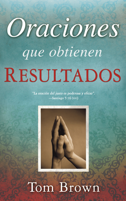 Oraciones Que Obtienen Resultados = Prayers That Get Results by Tom Brown