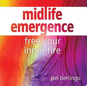 Midlife Emergence: Free Your Inner Fire by Jen Berlingo