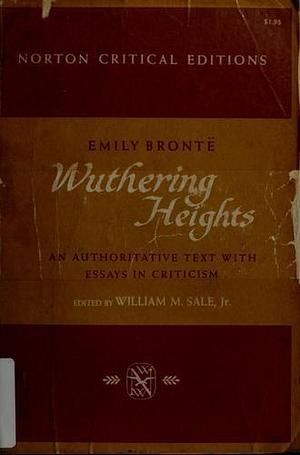 Wuthering Heights: An Authoritative Text with Essays in Criticism by Emily Brontë, Emily Brontë, William M. Sale Jr.