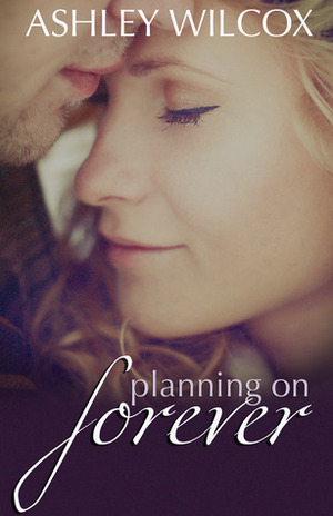Planning on Forever by Ashley Wilcox