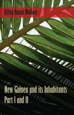 New Guinea and its Inhabitants - Part I. and II. by Alfred Russel Wallace