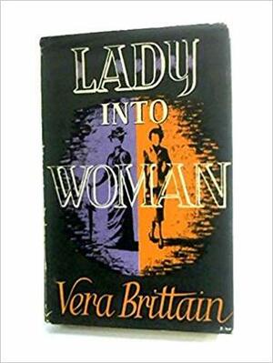 Lady Into Woman: A History Of Women From Victoria To Elizabeth II by Vera Brittain
