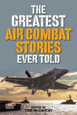 The Greatest Air Combat Stories Ever Told by Tom McCarthy