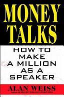 Money Talks: How to Make a Million as a Speaker by Alan Weiss