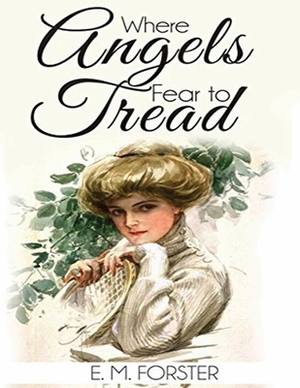 Where Angels Fear to Tread (Annotated) by E.M. Forster