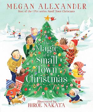 The Magic of a Small Town Christmas by Megan Alexander