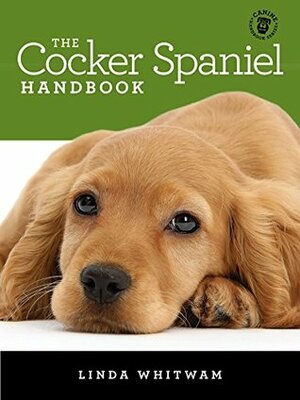 The Cocker Spaniel Handbook: The Essential Guide For New & Prospective Cocker Spaniel Owners (Canine Handbooks) by Linda Whitwam