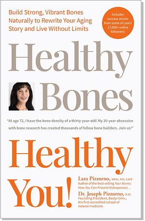 Healthy Bones Healthy You! Build Strong, Vibrant Bones Naturally to Rewrite Your Aging Story and Live Without Limits. Guide on How to Prevent Osteoporosis with Proper Prevention. by Lara U. Pizzorno, Lara U. Pizzorno