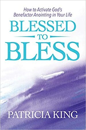Blessed to Bless by Patricia King