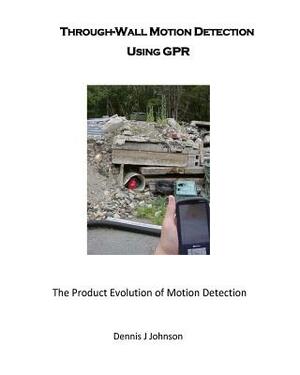 Through-Wall Motion Detection Using GPR: A new tool for rescue and security by Dennis J. Johnson
