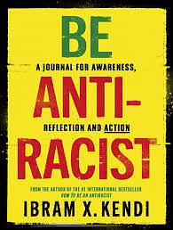 Be Antiracist: A Journal for Awareness, Reflection, &amp; Action by Ibram X. Kendi