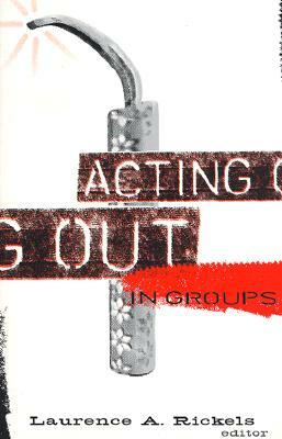 Acting Out in Groups by Laurence A. Rickels