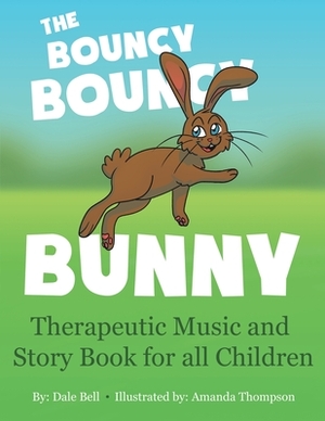 The Bouncy Bouncy Bunny: Therapeutic Music and Story Book for All Children by Dale Bell, Amanda Thompson