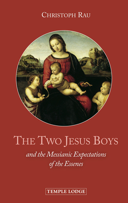 The Two Jesus Boys: And the Messianic Expectations of the Essenes by Christoph Rau