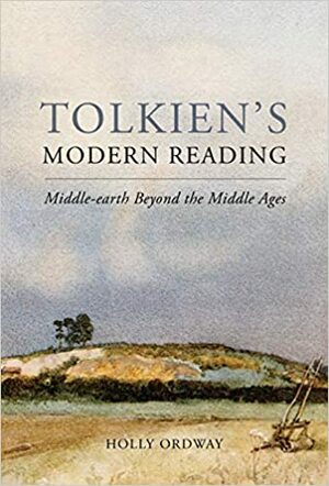 Tolkien's Modern Reading: Middle-earth Beyond the Middle Ages by Holly Ordway