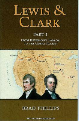 Lewis & Clark: Part 1: From Jefferson's Parlor to the Great Plains by Brad Phillips