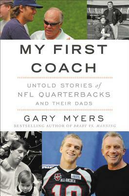 My First Coach: Inspiring Stories of NFL Quarterbacks and Their Dads by Gary Myers