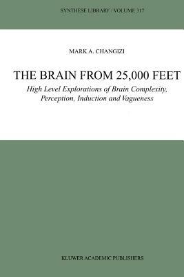 The Brain from 25,000 Feet: High Level Explorations of Brain Complexity, Perception, Induction and Vagueness by Mark A. Changizi