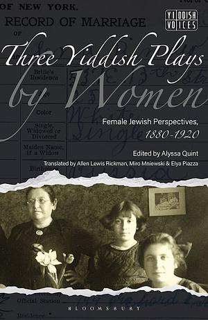 Three Yiddish Plays by Women: Female Jewish Perspectives, 1880-1920 by Alyssa Quint