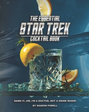 The Essential Star Trek Cocktail Book: Damn It, Jim, I'm A Doctor, Not A Drink Mixer! by Sharon Powell