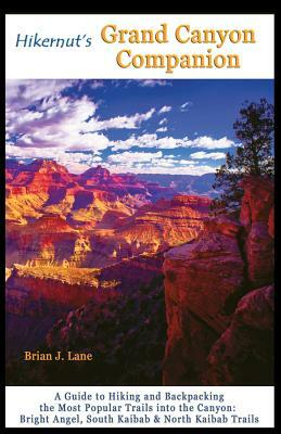 Hikernut's Grand Canyon Companion: A Guide to Hiking and Backpacking the Most Popular Trails Into the Canyon by Brian Lane