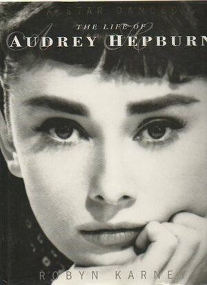 A Star Danced: The Life Of Audrey Hepburn by Robyn Karney