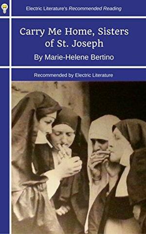 “Carry Me Home, Sisters of St. Joseph” (Electric Literature's Recommended Reading Book 243) by Lucie Shelly, Marie-Helene Bertino