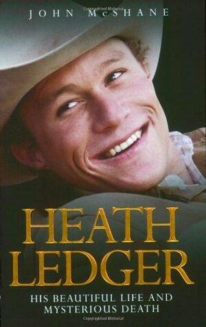 Heath Ledger: His Beautiful Life and Mysterious Death by John McShane