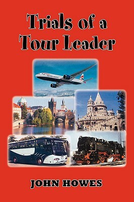 Trials of a Tour Leader by John Howes