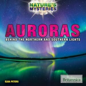 Auroras: Behind the Northern and Southern Lights by Elisa Peters