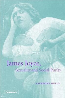 James Joyce, Sexuality and Social Purity by Katherine Mullin