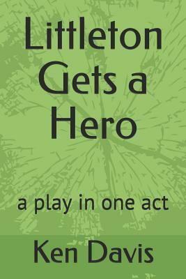 Littleton Gets a Hero: A Play in One Act by Ken Davis