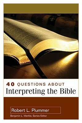 40 Questions About Interpreting The Bible by Benjamin L. Merkle, Robert L. Plummer