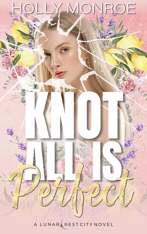 Knot All is Perfect  by Holly Monroe