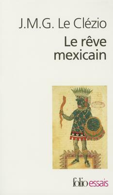 Reve Mexic Ou La Pensee Ou La Pensee Interrompue = The Mexican Dream by J.M.G. Le Clézio, J.M.G. Le Clézio