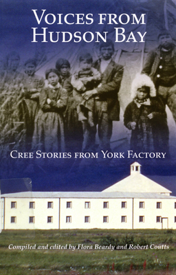 Voices from Hudson Bay, Volume 5: Cree Stories from York Factory by Flora Beardy, Robert Coutts