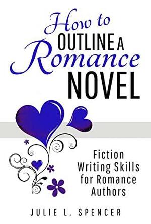 How to Outline a Romance Novel: Fiction Writing Skills for Romance Authors (How to Write Romance) by Julie L. Spencer, Lisa Rector