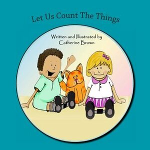 Let us Count The Things by Catherine Brown