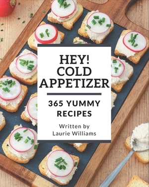 Hey! 365 Yummy Cold Appetizer Recipes: Start a New Cooking Chapter with Yummy Cold Appetizer Cookbook! by Laurie Williams