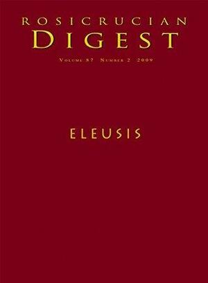 Eleusis: Digest by Ella Wheeler Wilcox, Rosicrucian Order AMORC, George Mylonas, Mara Lynn Keller, Albert Hoffmann, Nicholas P. Kephalas, Charlene Spretnak