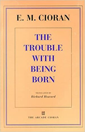 The Trouble with Being Born by Emil M. Cioran