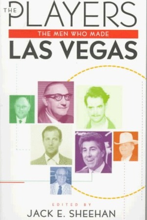 The Players: The Men Who Made Las Vegas by Jack Sheehan