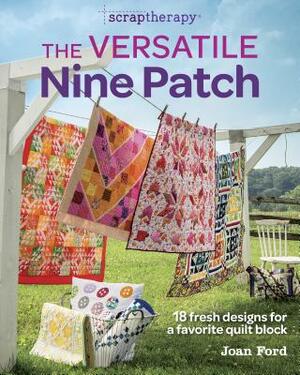 The Versatile Nine Patch: 18 Fresh Designs for a Favorite Quilt Block by Joan Ford