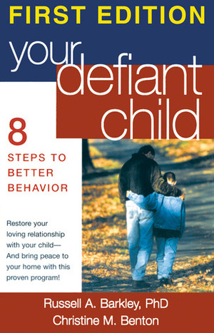 Your Defiant Child: Eight Steps to Better Behavior by Russell A. Barkley, Christine M. Benton