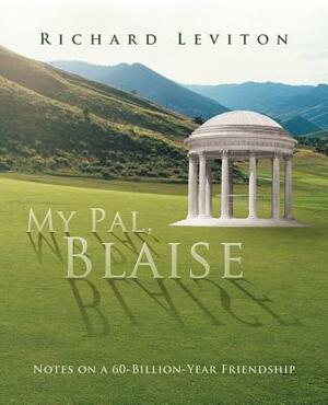 My Pal, Blaise: Notes on a 60-Billion-Year Friendship by Richard Leviton