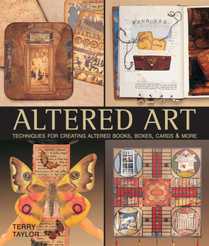 Altered Art: Techniques for Creating Altered Books, Boxes, Cards  More by Terry Taylor