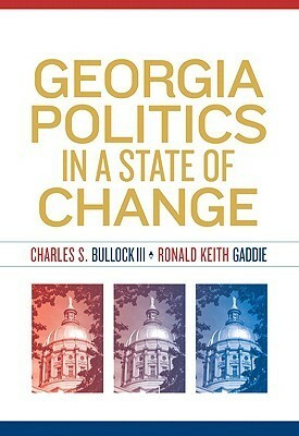 Georgia Politics in a State of Change by Ronald Keith Gaddie, Charles S. Bullock III