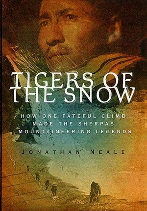 Tigers of the Snow: How One Fateful Climb Made The Sherpas Mountaineering Legends by Jonathan Neale