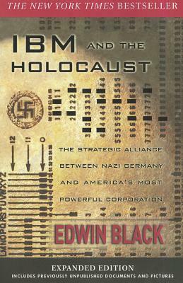IBM and the Holocaust: The Strategic Alliance Between Nazi Germany and America's Most Powerful Corporation by Edwin Black